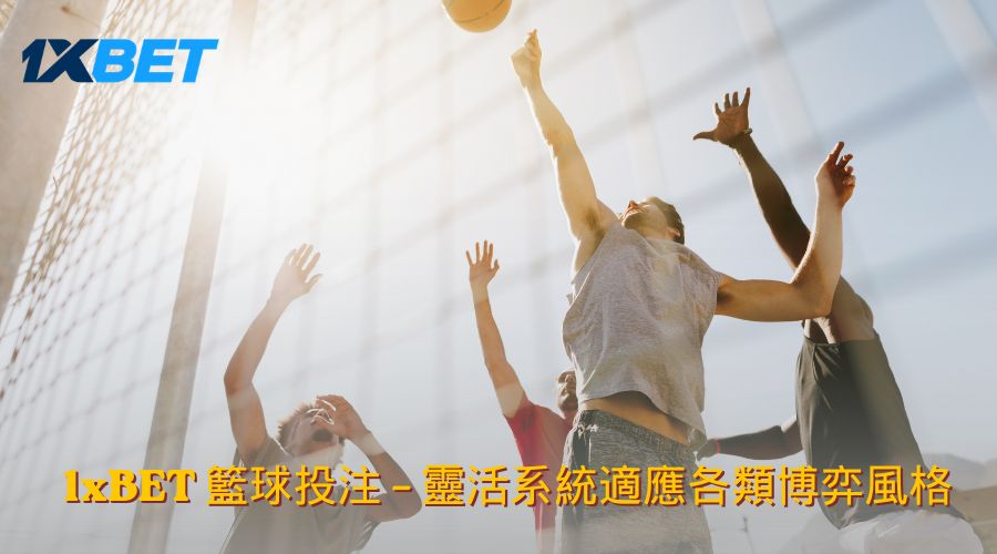 1xBET 籃球投注 – 靈活系統適應各類博弈風格