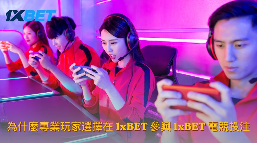 為什麼專業玩家選擇在 1xBET 參與 1xBET 電競投注